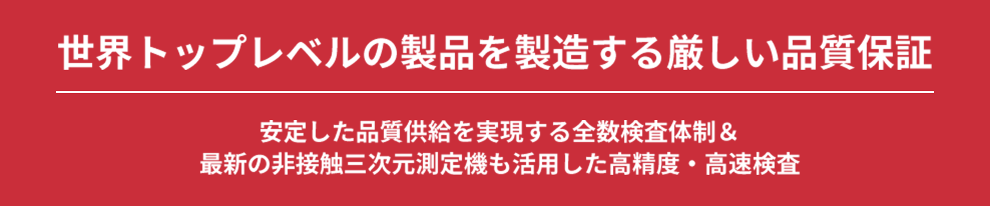 世界トップレベルの製品を製造する厳しい品質保証